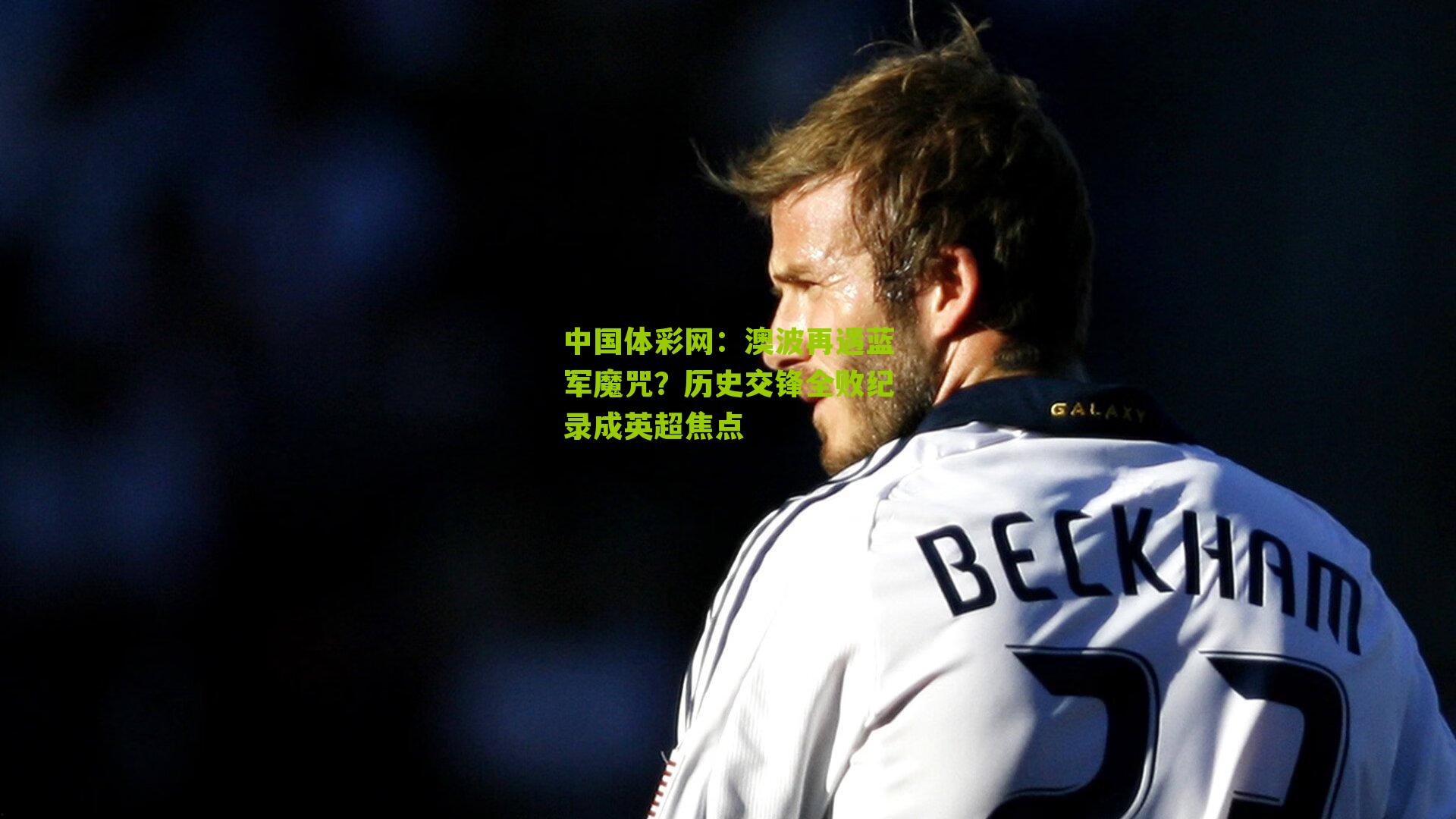 澳波再遇蓝军魔咒？历史交锋全败纪录成英超焦点