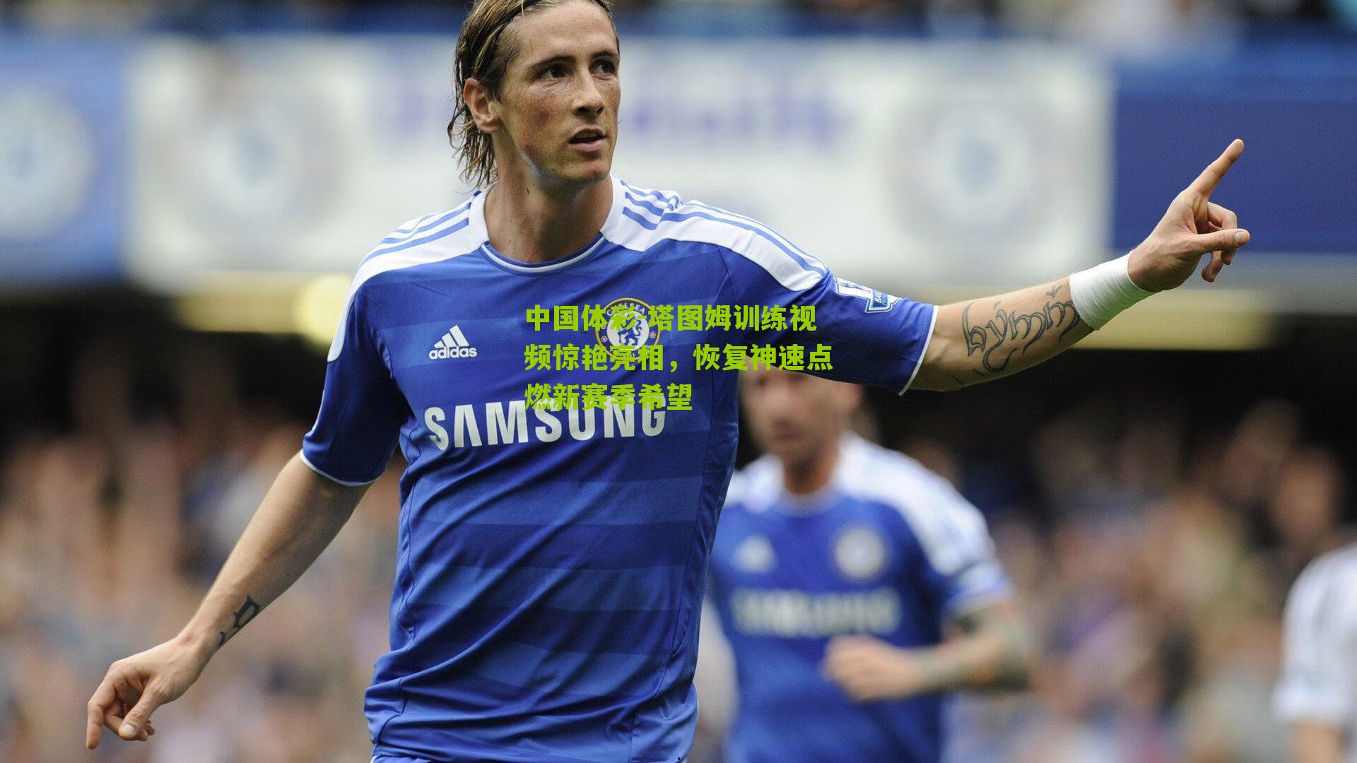 塔图姆训练视频惊艳亮相，恢复神速点燃新赛季希望