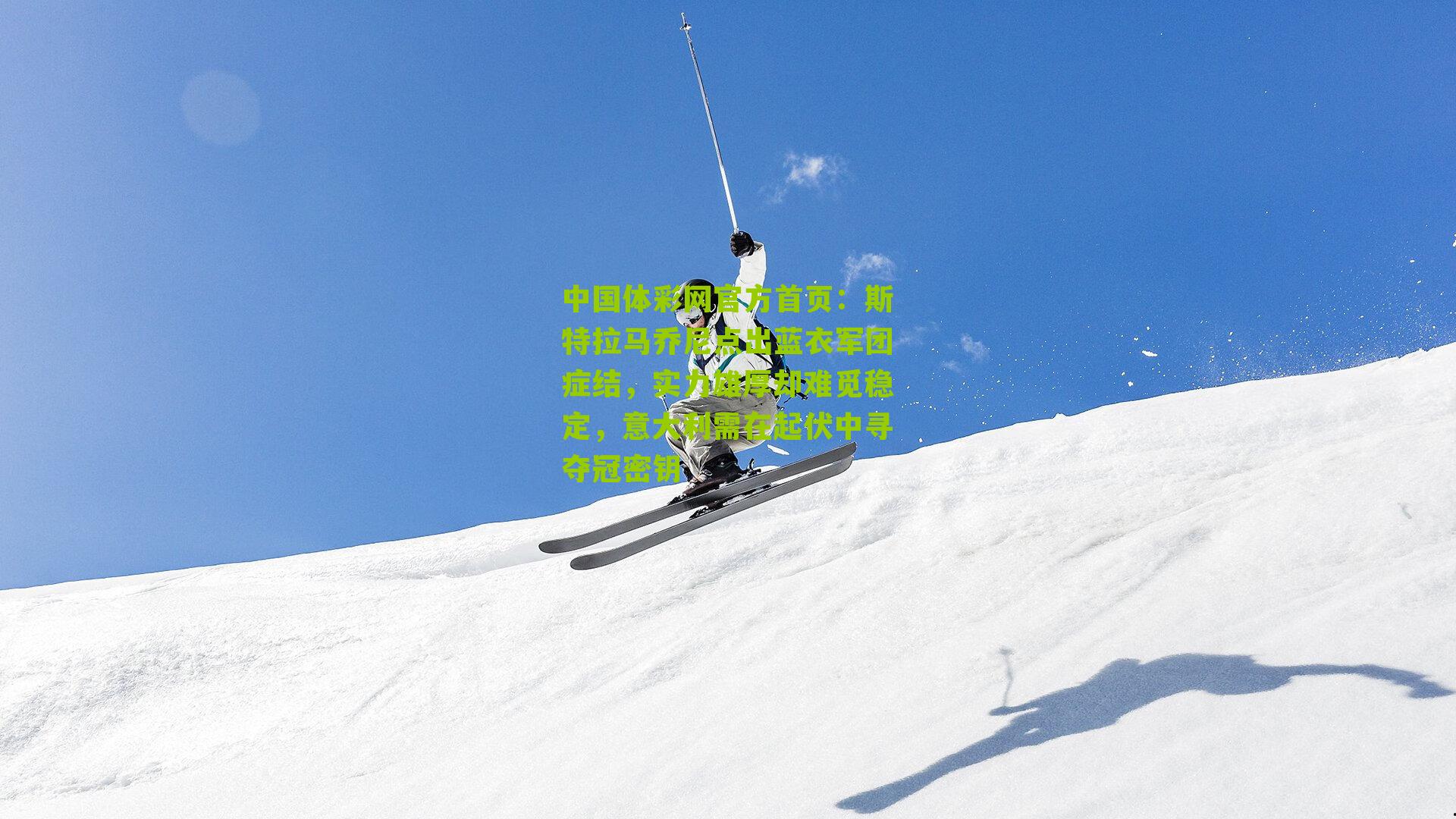 斯特拉马乔尼点出蓝衣军团症结，实力雄厚却难觅稳定，意大利需在起伏中寻夺冠密钥