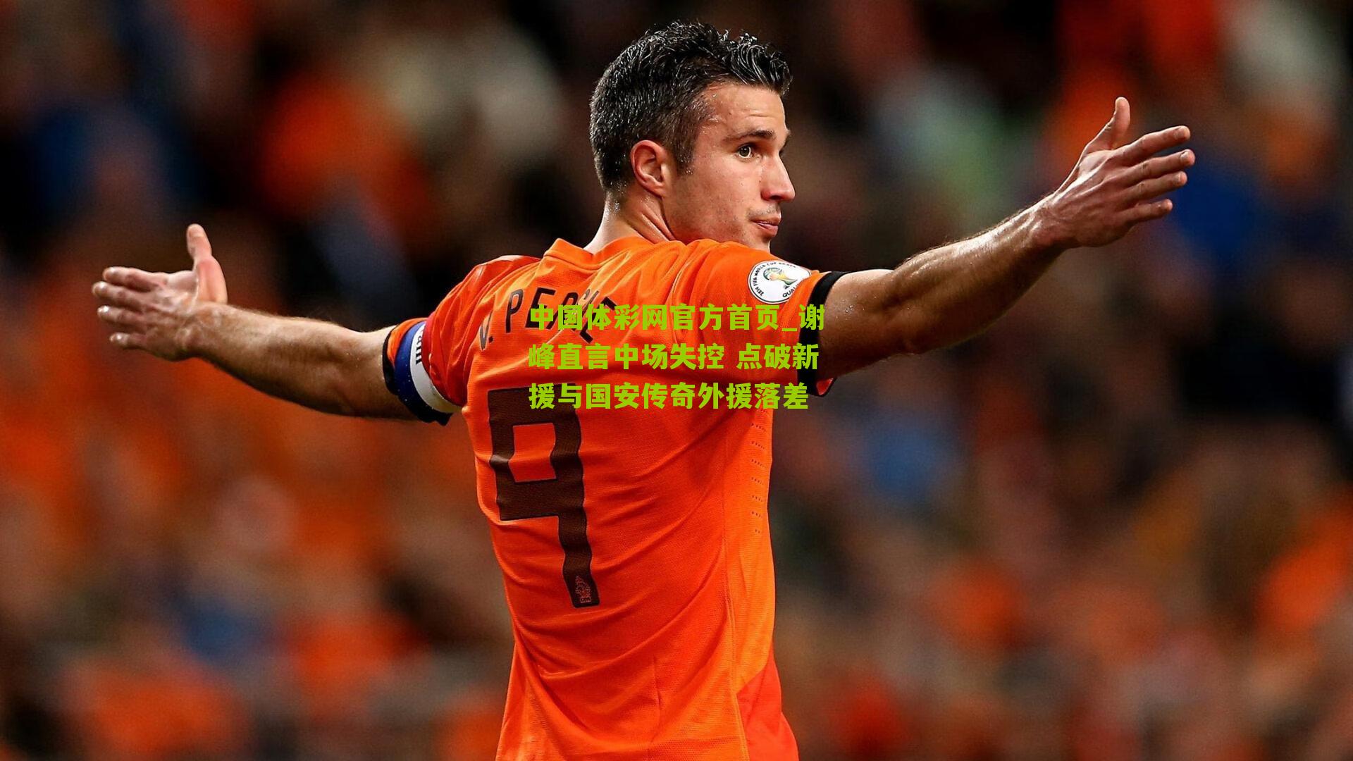 谢峰直言中场失控 点破新援与国安传奇外援落差